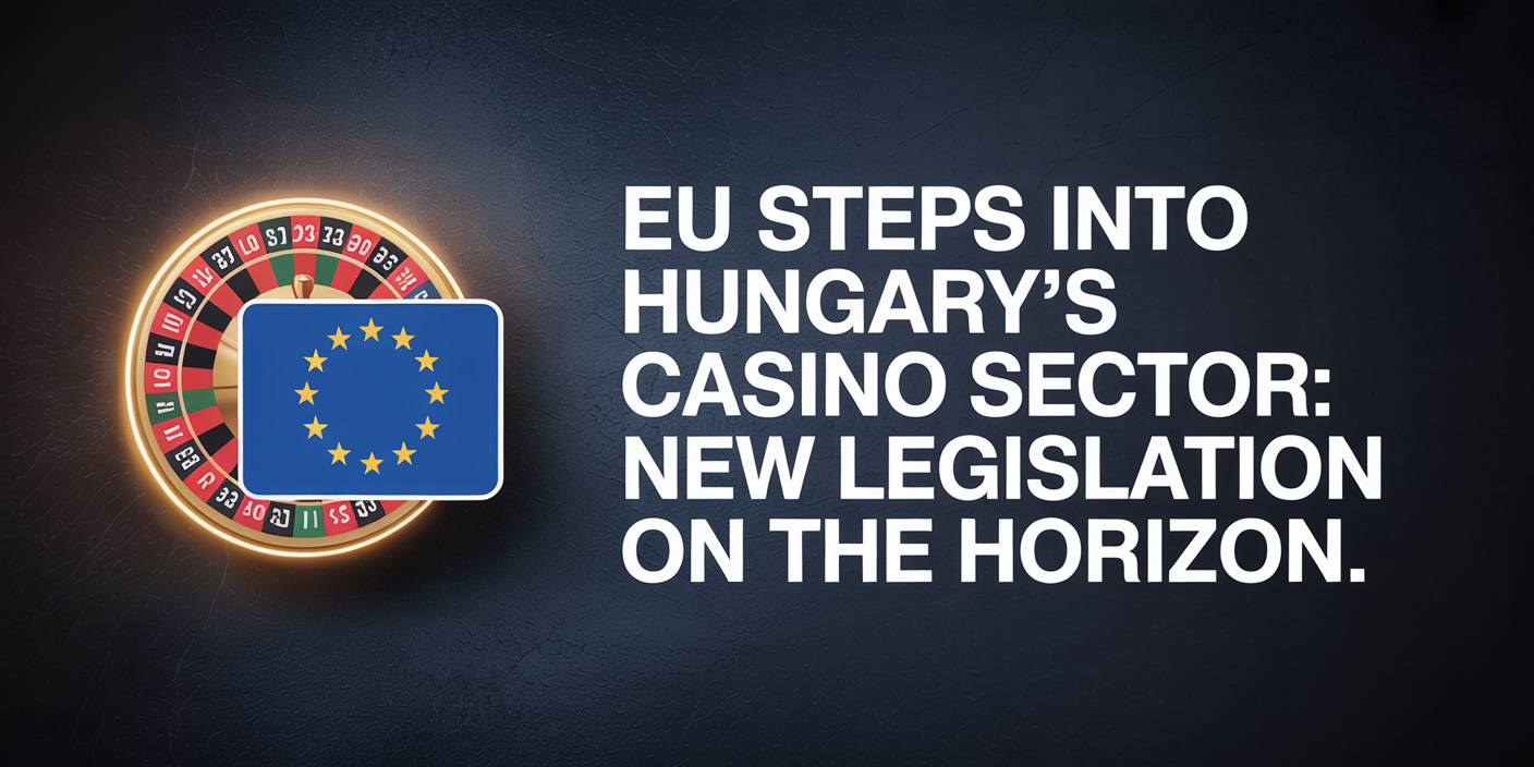 EU Steps into Hungary's Casino Sector: New Legislation on the Horizon
